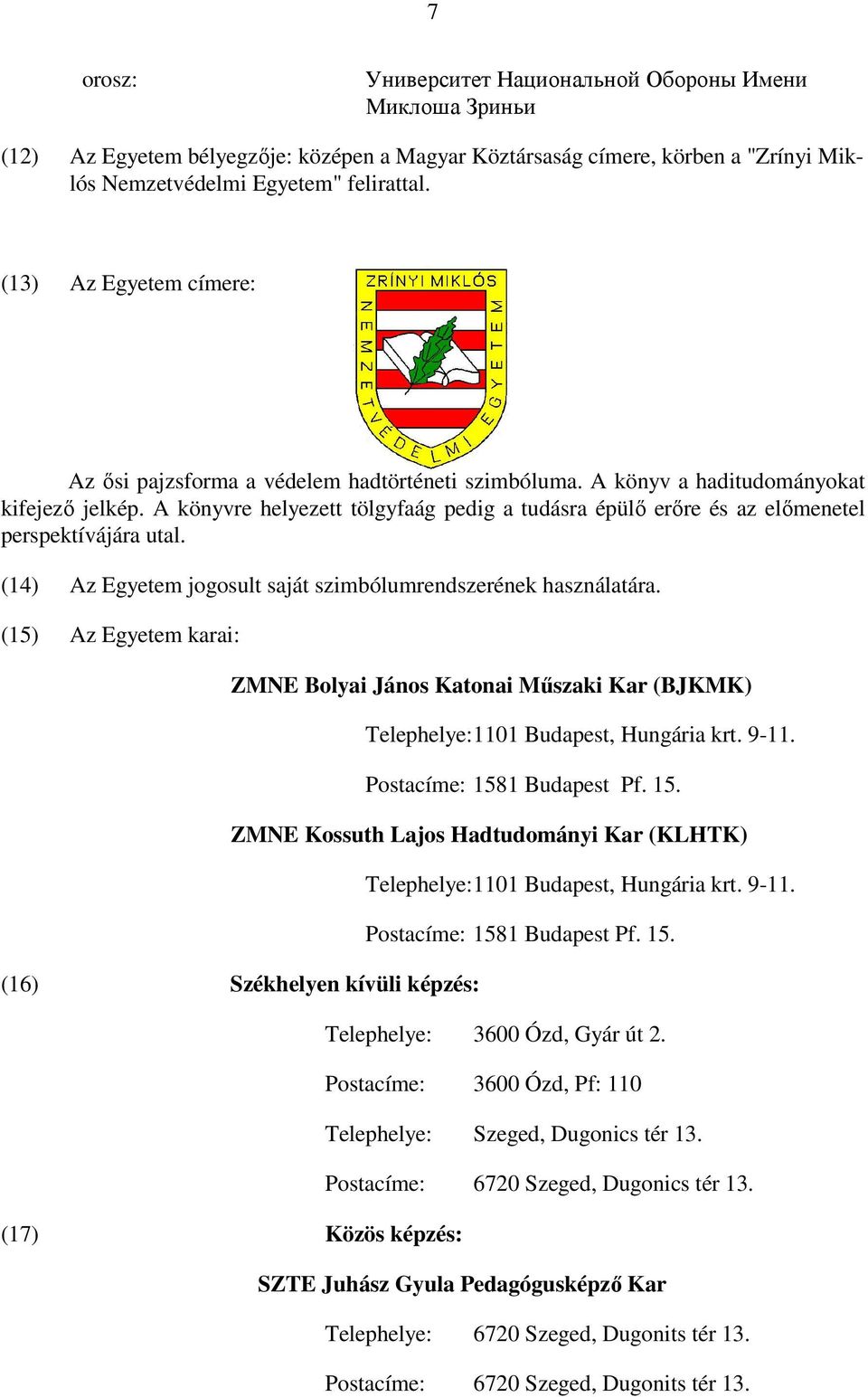 A könyvre helyezett tölgyfaág pedig a tudásra épülő erőre és az előmenetel perspektívájára utal. (14) Az Egyetem jogosult saját szimbólumrendszerének használatára.