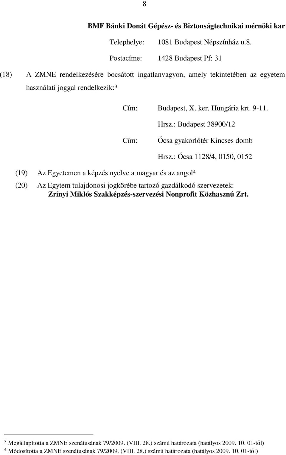 : Ócsa 1128/4, 0150, 0152 (20) Az Egytem tulajdonosi jogkörébe tartozó gazdálkodó szervezetek: Zrínyi Miklós Szakképzés-szervezési Nonprofit Közhasznú Zrt.