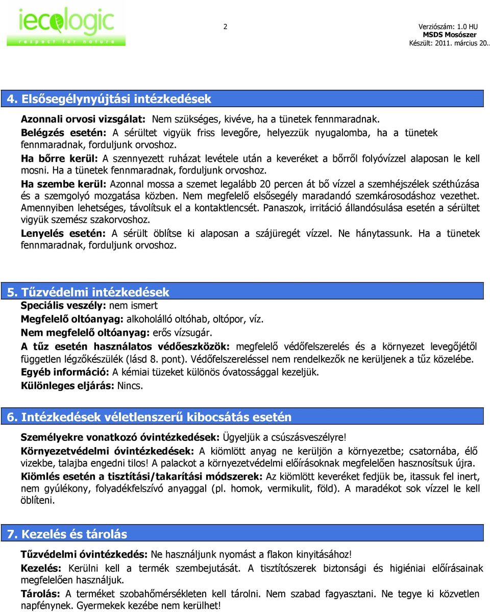 Ha bőrre kerül: A szennyezett ruházat levétele után a keveréket a bőrről folyóvízzel alaposan le kell mosni. Ha a tünetek fennmaradnak, forduljunk orvoshoz.