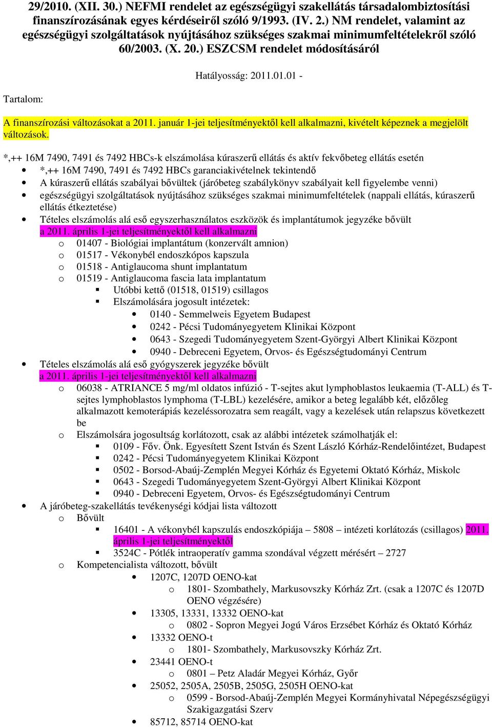 .01.01 - A finanszírozási változásokat a 2011. január 1-jei teljesítményektıl kell alkalmazni, kivételt képeznek a megjelölt változások.