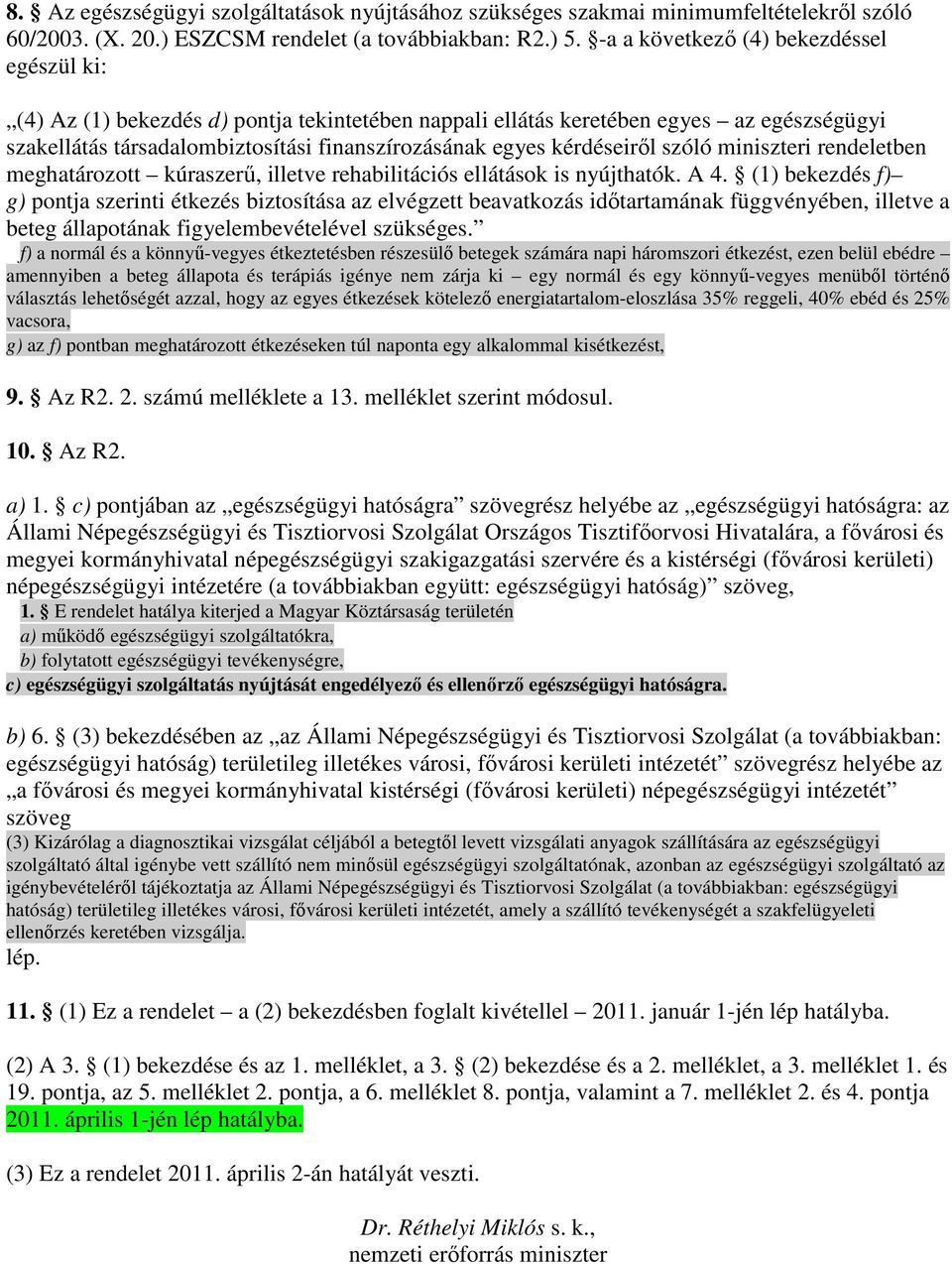 miniszteri rendeletben meghatározott kúraszerő, illetve rehabilitációs ellátások is nyújthatók. A 4.