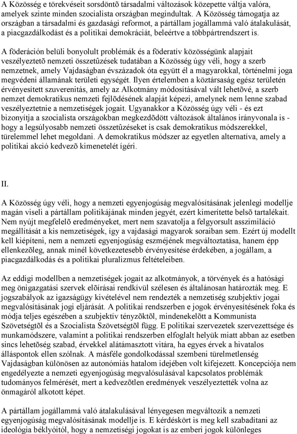 A föderáción belüli bonyolult problémák és a föderatív közösségünk alapjait veszélyeztetõ nemzeti összetûzések tudatában a Közösség úgy véli, hogy a szerb nemzetnek, amely Vajdaságban évszázadok óta