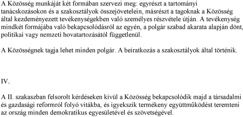 A tevékenység mindkét formájába való bekapcsolódásról az egyén, a polgár szabad akarata alapján dönt, politikai vagy nemzeti hovatartozásától függetlenül.