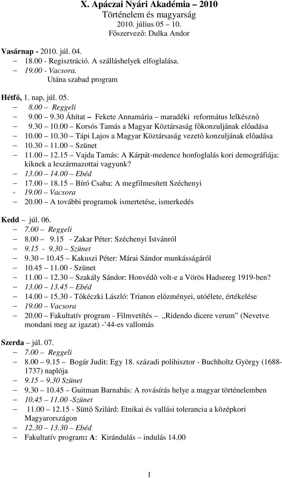 30 Tápi Lajos a Magyar Köztársaság vezetı konzuljának elıadása 10.30 11.00 Szünet 11.00 12.15 Vajda Tamás: A Kárpát-medence honfoglalás kori demográfiája: kiknek a leszármazottai vagyunk? 13.00 14.