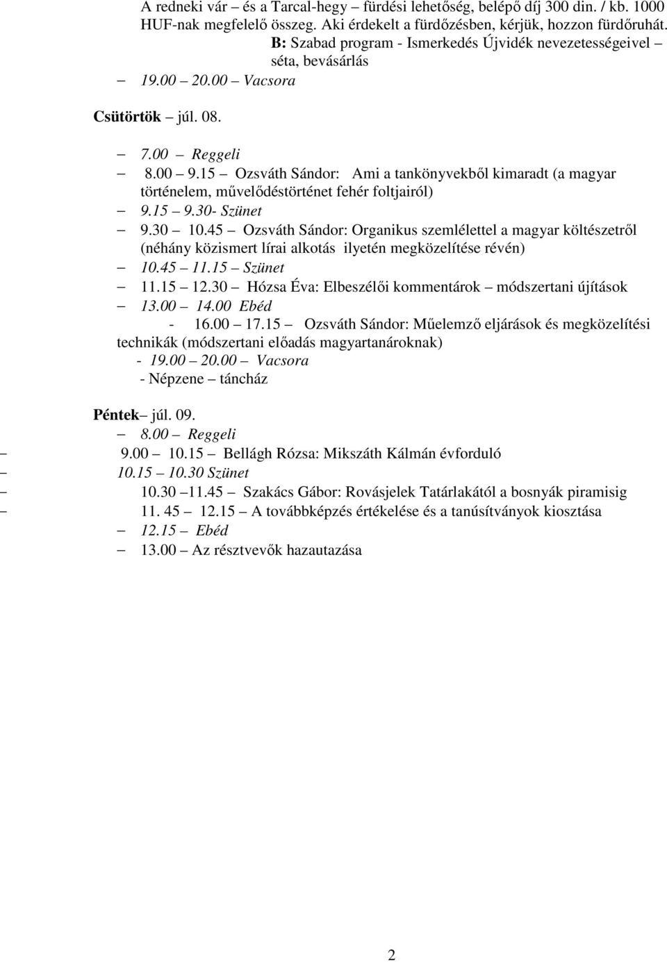 15 Ozsváth Sándor: Ami a tankönyvekbıl kimaradt (a magyar történelem, mővelıdéstörténet fehér foltjairól) 9.15 9.30- Szünet 9.30 10.