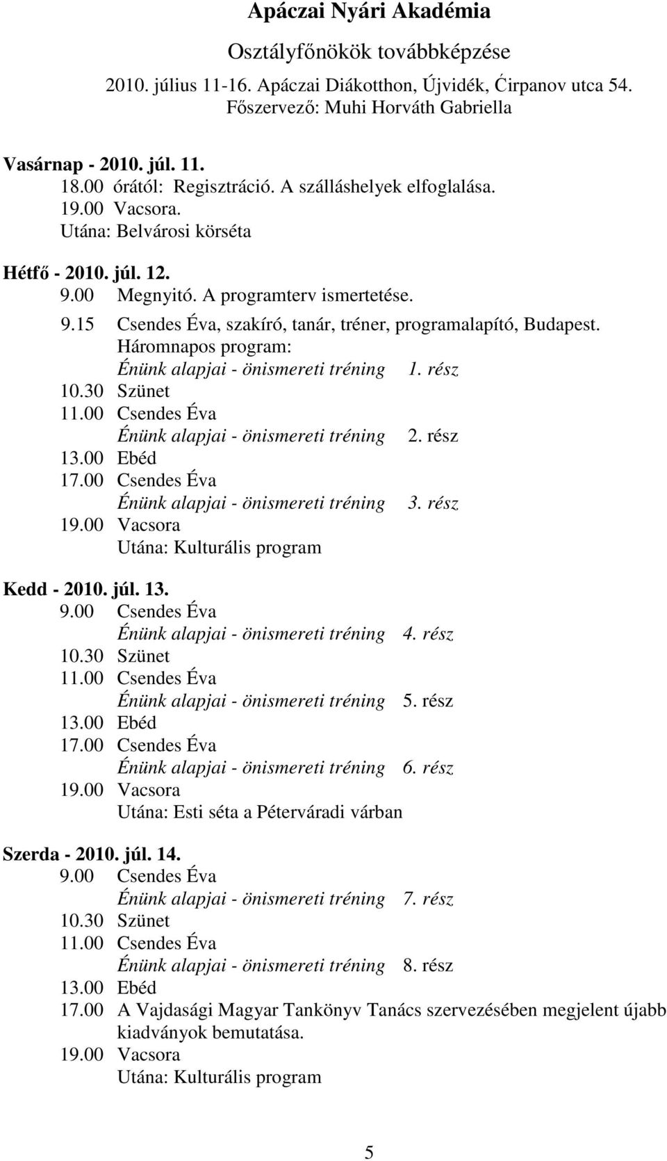 Háromnapos program: Énünk alapjai - önismereti tréning 1. rész 11.00 Csendes Éva Énünk alapjai - önismereti tréning 2. rész 17.00 Csendes Éva Énünk alapjai - önismereti tréning 3. rész Kedd - 2010.