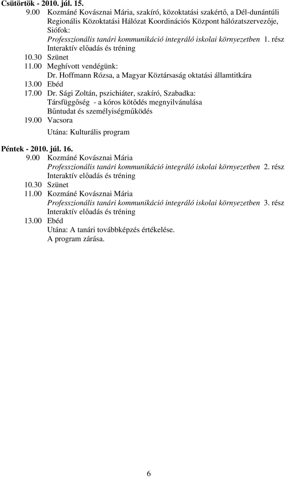 iskolai környezetben 1. rész Interaktív elıadás és tréning 11.00 Meghívott vendégünk: Dr. Hoffmann Rózsa, a Magyar Köztársaság oktatási államtitkára 17.00 Dr.