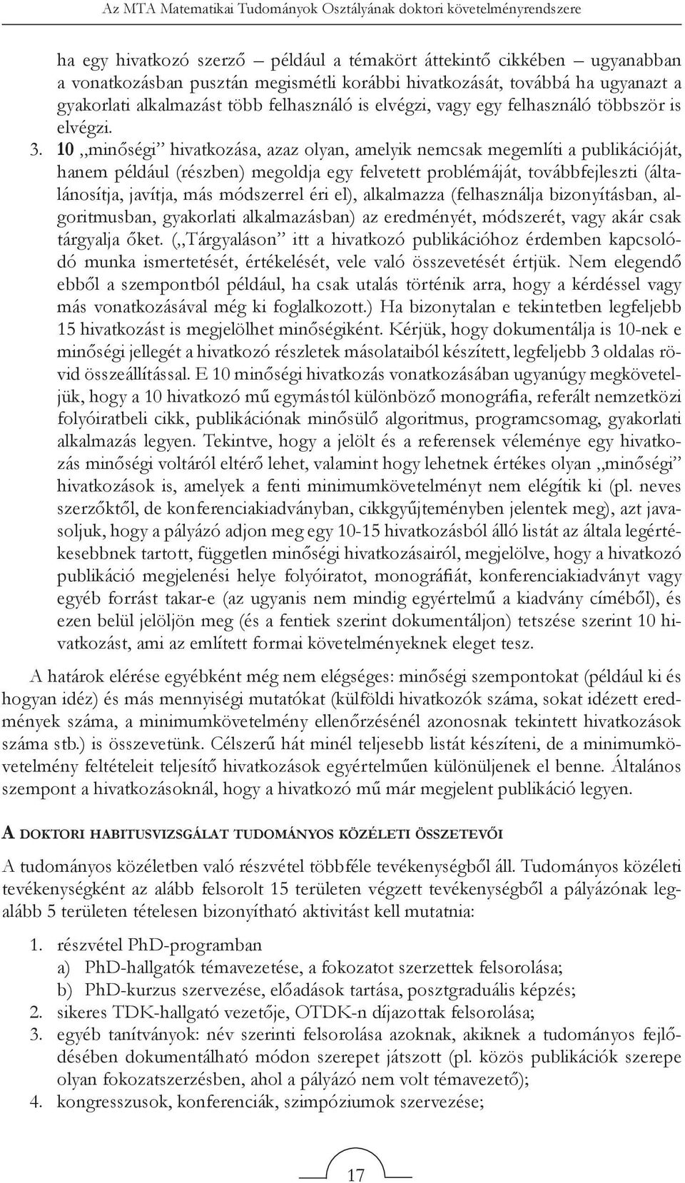 10 minőségi hivatkozása, azaz olyan, amelyik nemcsak megemlíti a publikációját, hanem például (részben) megoldja egy felvetett problémáját, továbbfejleszti (általánosítja, javítja, más módszerrel éri