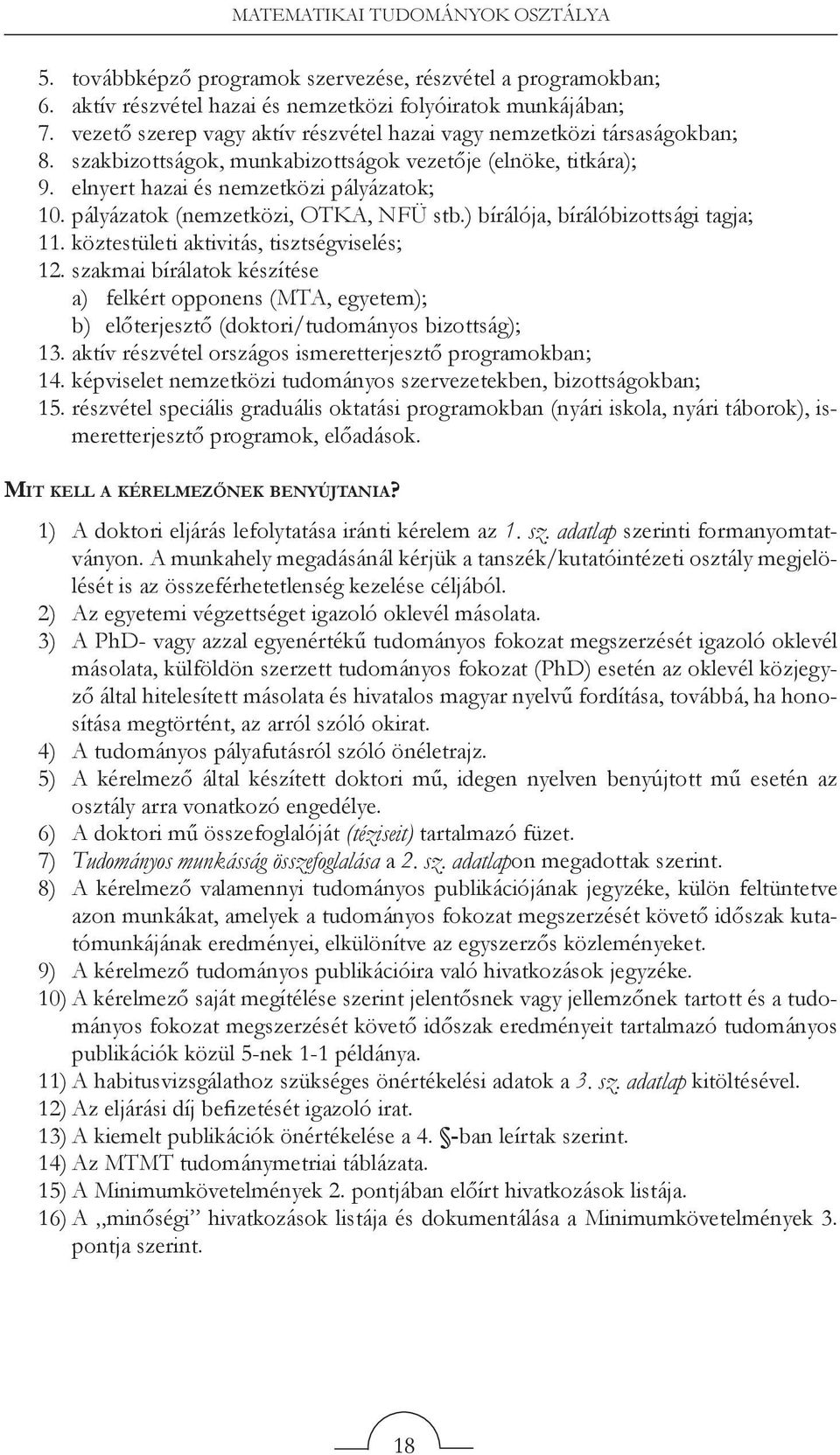 pályázatok (nemzetközi, OTKA, NFÜ stb.) bírálója, bírálóbizottsági tagja; 11. köztestületi aktivitás, tisztségviselés; 12.