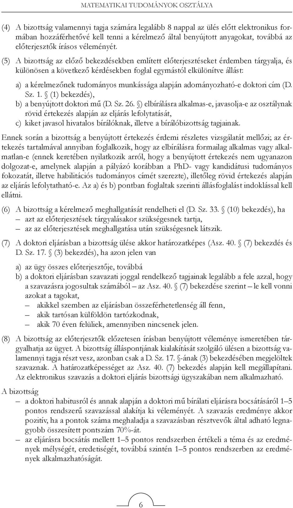 (5) A bizottság az előző bekezdésekben említett előterjesztéseket érdemben tárgyalja, és különösen a következő kérdésekben foglal egymástól elkülönítve állást: a) a kérelmezőnek tudományos munkássága