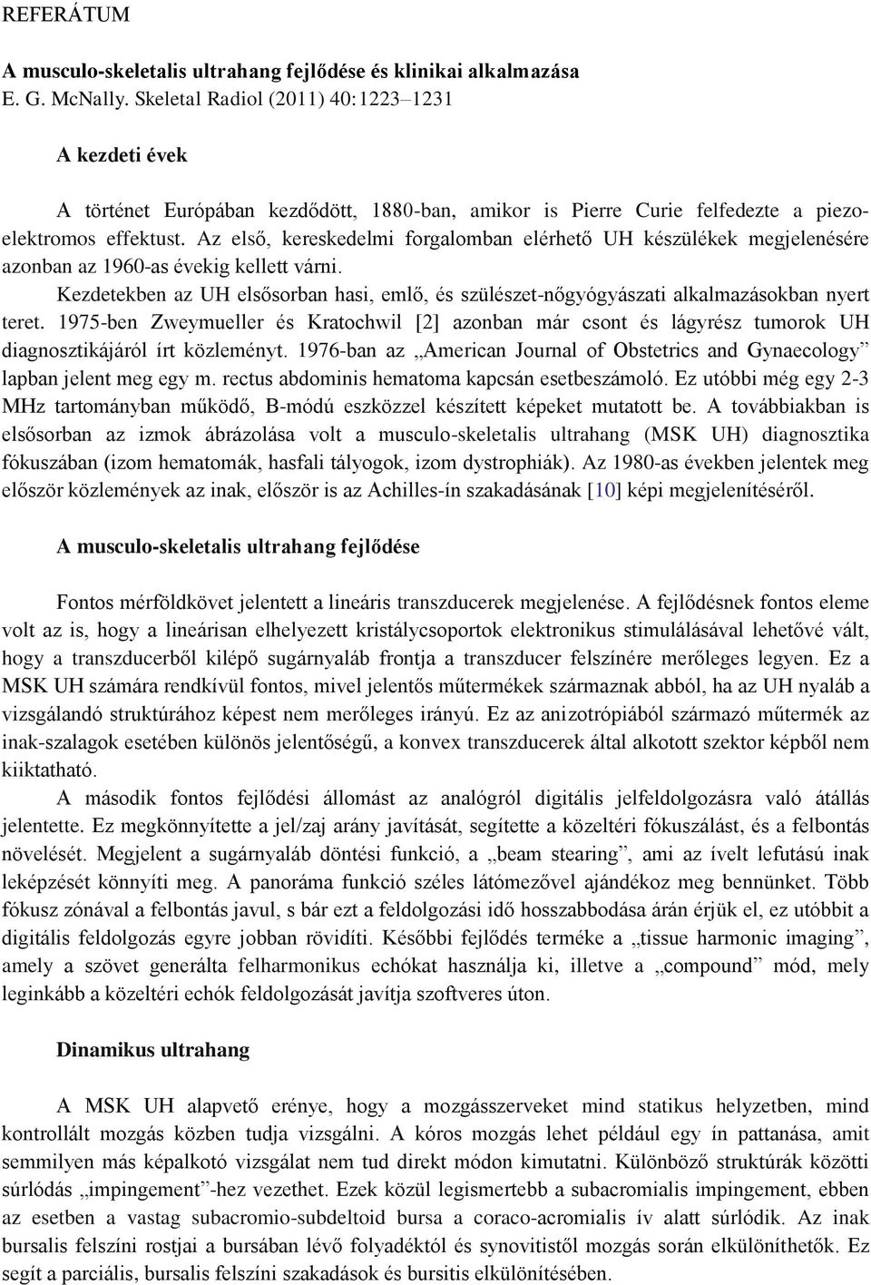 Az első, kereskedelmi forgalomban elérhető UH készülékek megjelenésére azonban az 1960-as évekig kellett várni.