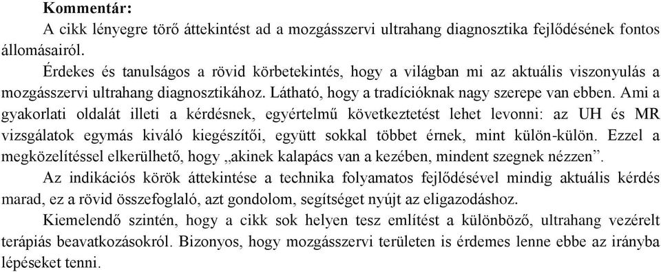 Ami a gyakorlati oldalát illeti a kérdésnek, egyértelmű következtetést lehet levonni: az UH és MR vizsgálatok egymás kiváló kiegészítői, együtt sokkal többet érnek, mint külön-külön.