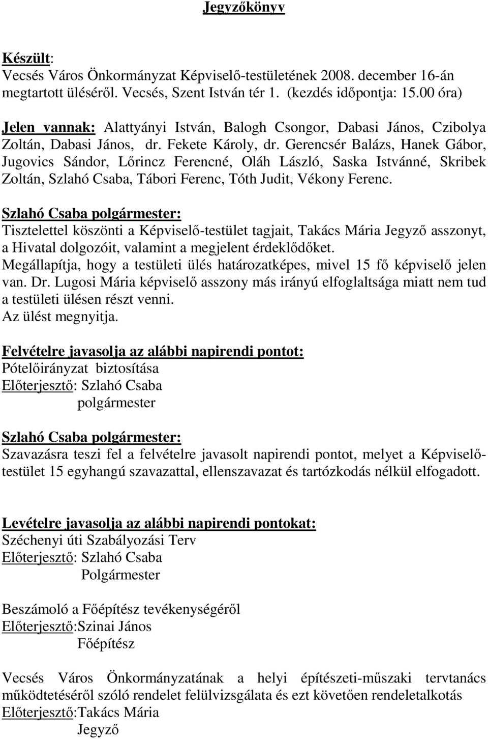 Gerencsér Balázs, Hanek Gábor, Jugovics Sándor, Lırincz Ferencné, Oláh László, Saska Istvánné, Skribek Zoltán, Szlahó Csaba, Tábori Ferenc, Tóth Judit, Vékony Ferenc.