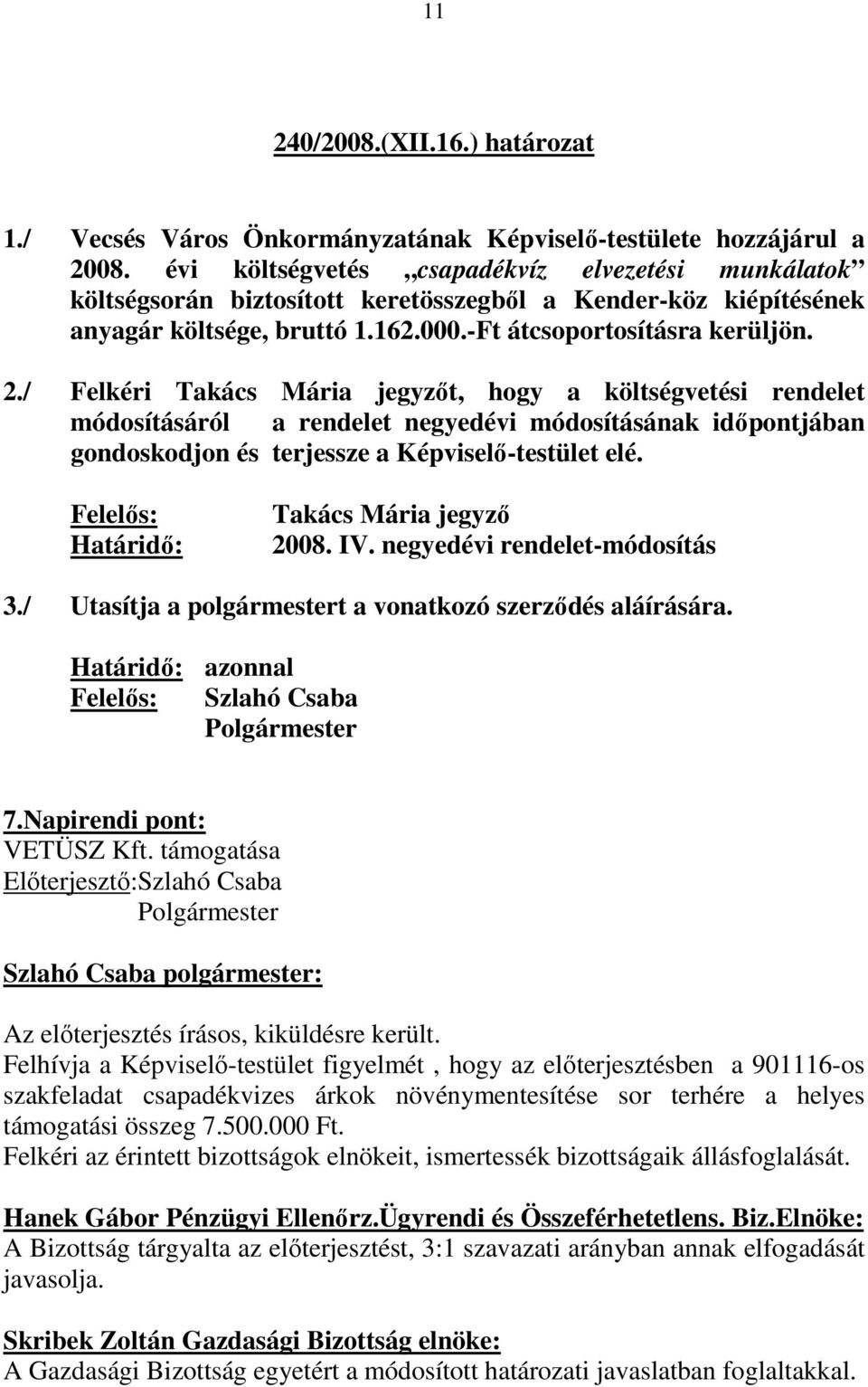 / Felkéri Takács Mária jegyzıt, hogy a költségvetési rendelet módosításáról a rendelet negyedévi módosításának idıpontjában gondoskodjon és terjessze a Képviselı-testület elé.