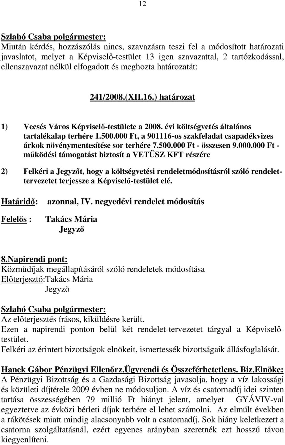 000 Ft, a 901116-os szakfeladat csapadékvizes árkok növénymentesítése sor terhére 7.500.000 Ft - összesen 9.000.000 Ft - mőködési támogatást biztosít a VETÜSZ KFT részére 2) Felkéri a t, hogy a költségvetési rendeletmódosításról szóló rendelettervezetet terjessze a Képviselı-testület elé.