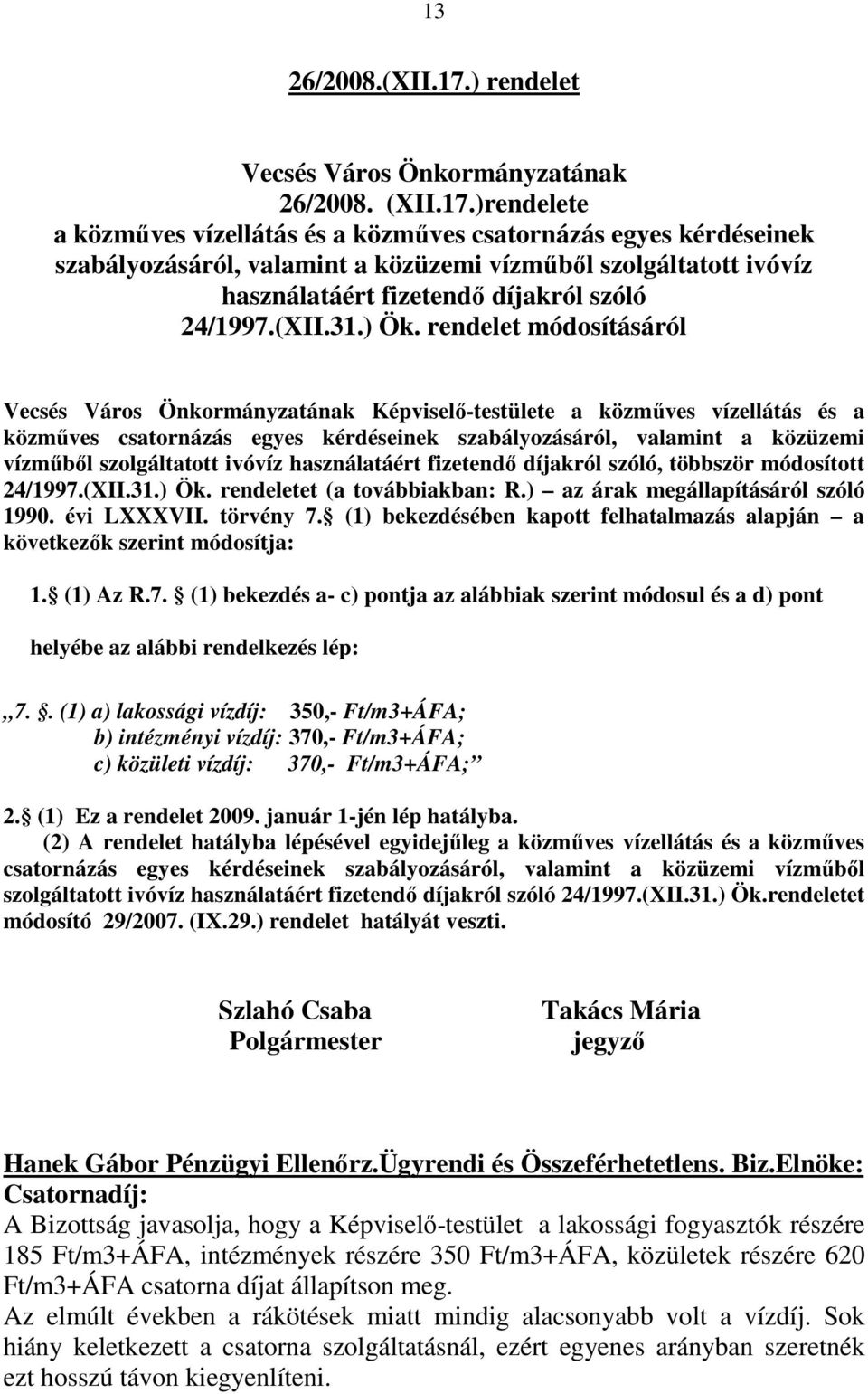 )rendelete a közmőves vízellátás és a közmőves csatornázás egyes kérdéseinek szabályozásáról, valamint a közüzemi vízmőbıl szolgáltatott ivóvíz használatáért fizetendı díjakról szóló 24/1997.(XII.31.