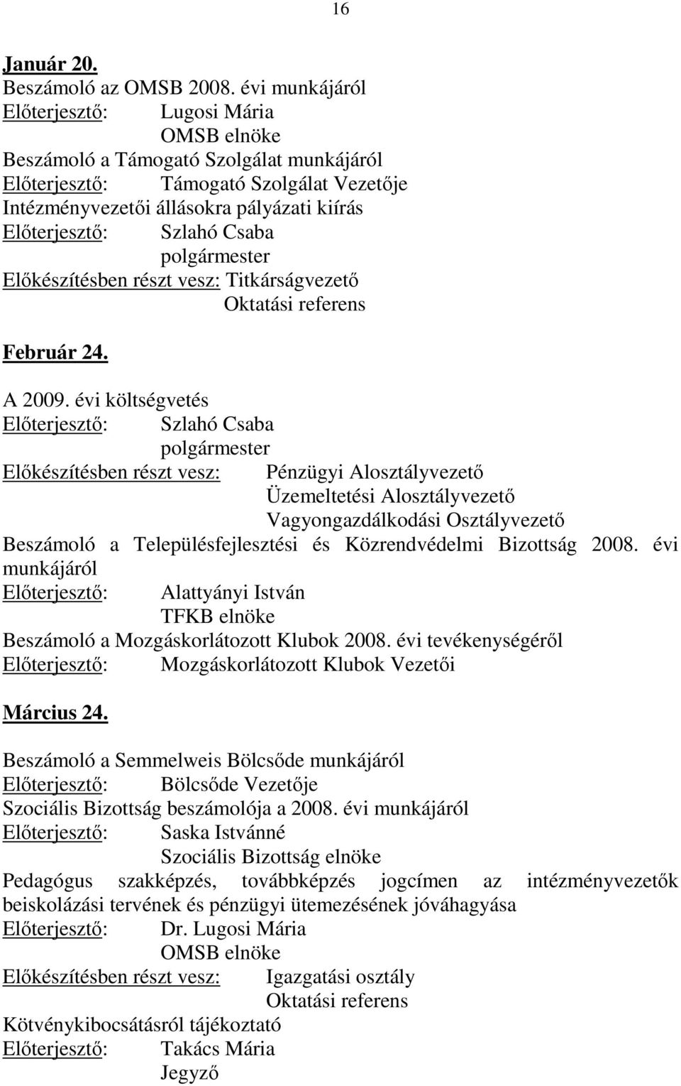 Elıkészítésben részt vesz: Titkárságvezetı Oktatási referens Február 24. A 2009.