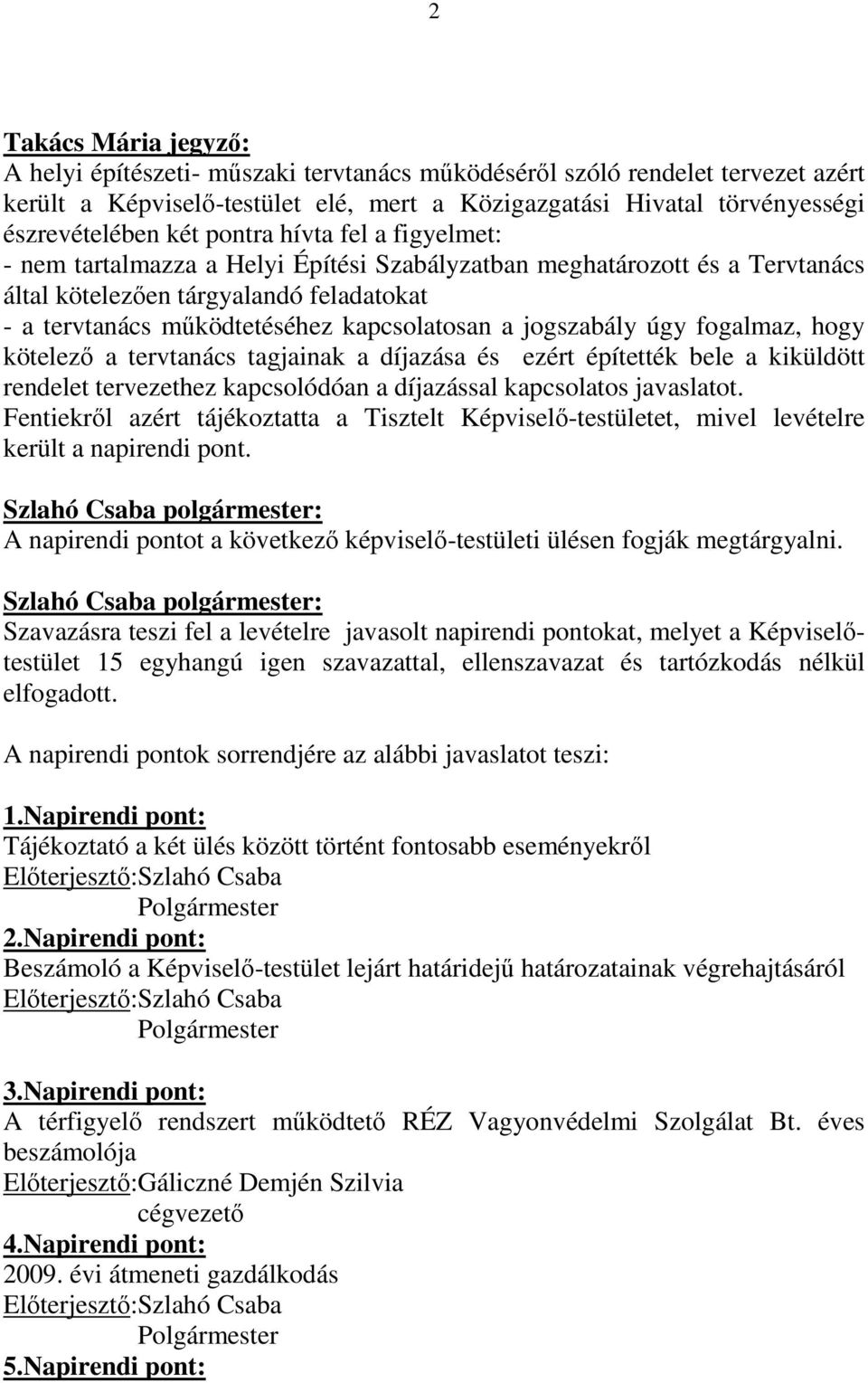 jogszabály úgy fogalmaz, hogy kötelezı a tervtanács tagjainak a díjazása és ezért építették bele a kiküldött rendelet tervezethez kapcsolódóan a díjazással kapcsolatos javaslatot.