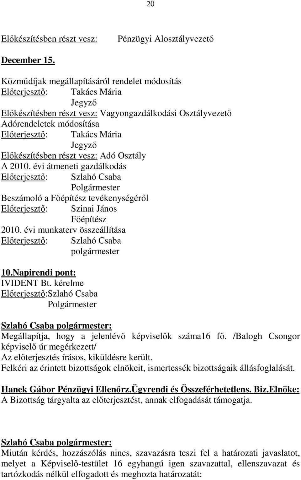 Elıkészítésben részt vesz: Adó Osztály A 2010. évi átmeneti gazdálkodás Beszámoló a Fıépítész tevékenységérıl Elıterjesztı: Szinai János Fıépítész 2010. évi munkaterv összeállítása polgármester 10.