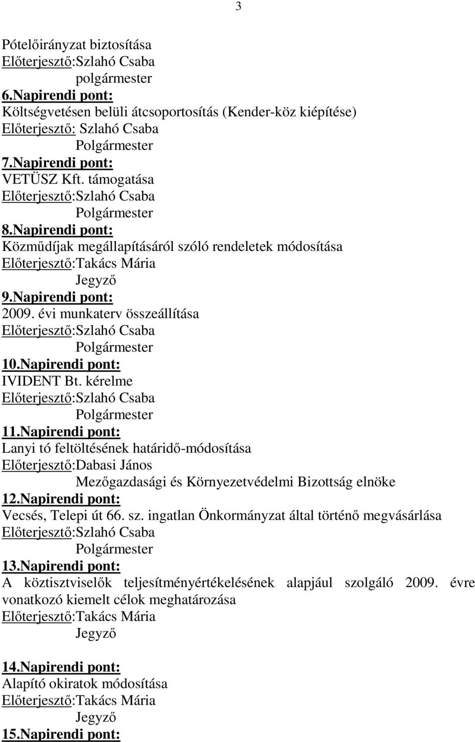évi munkaterv összeállítása Elıterjesztı:Szlahó Csaba 10.Napirendi pont: IVIDENT Bt. kérelme Elıterjesztı:Szlahó Csaba 11.