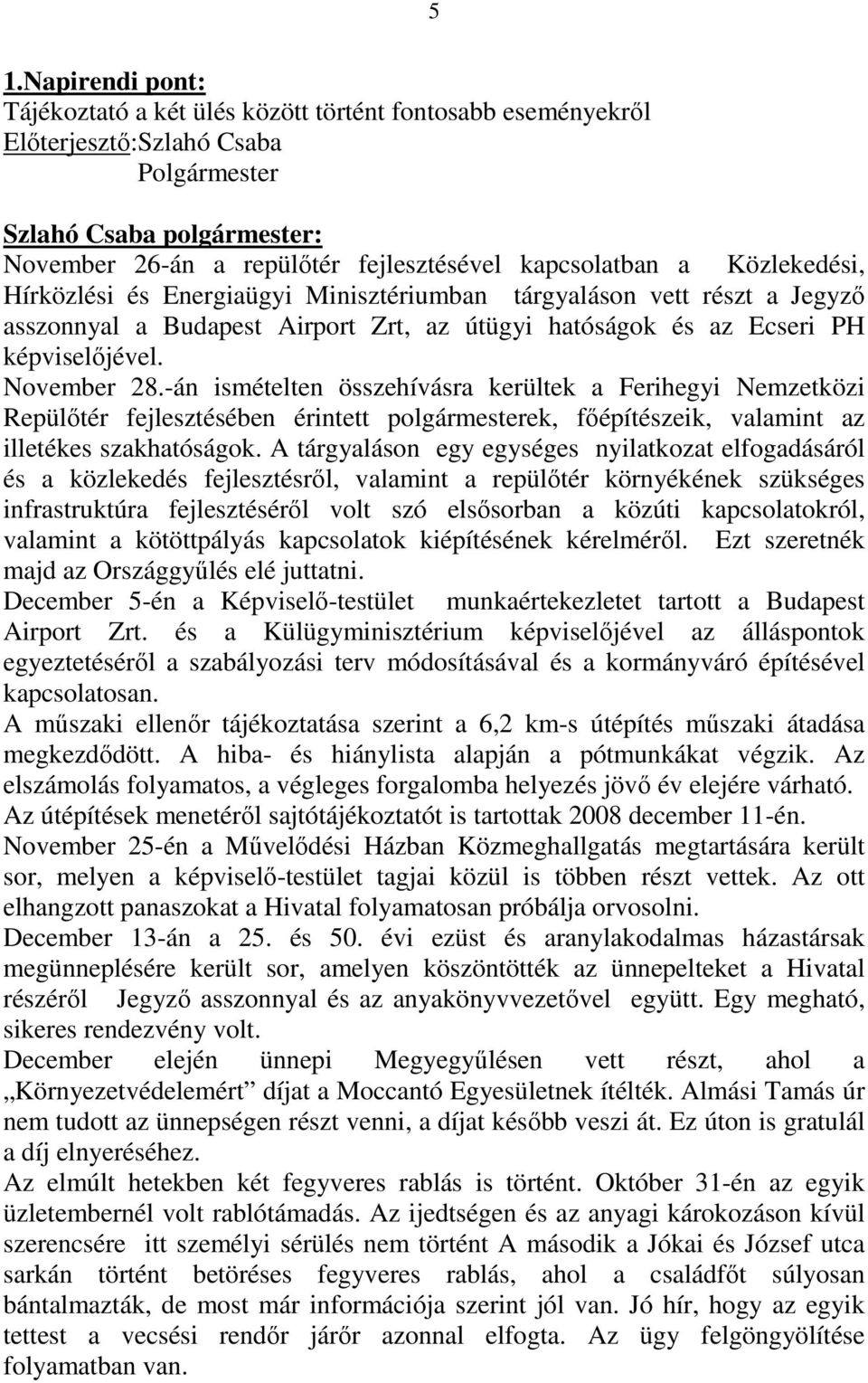 -án ismételten összehívásra kerültek a Ferihegyi Nemzetközi Repülıtér fejlesztésében érintett polgármesterek, fıépítészeik, valamint az illetékes szakhatóságok.