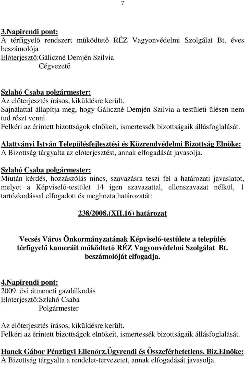 Alattyányi István Településfejlesztési és Közrendvédelmi Bizottság Elnöke: A Bizottság tárgyalta az elıterjesztést, annak elfogadását javasolja.
