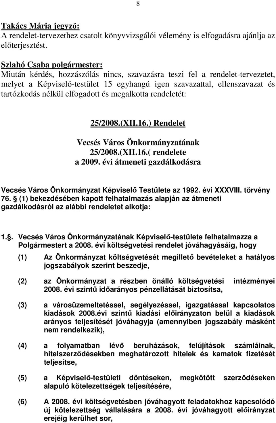 rendeletét: 25/2008.(XII.16.) Rendelet Vecsés Város Önkormányzatának 25/2008.(XII.16.( rendelete a 2009. évi átmeneti gazdálkodásra Vecsés Város Önkormányzat Képviselı Testülete az 1992. évi XXXVIII.