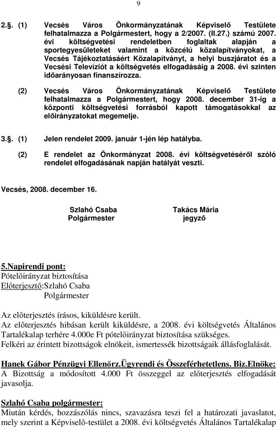 költségvetés elfogadásáig a 2008. évi szinten idıarányosan finanszírozza. (2) Vecsés Város Önkormányzatának Képviselı Testülete felhatalmazza a t, hogy 2008.