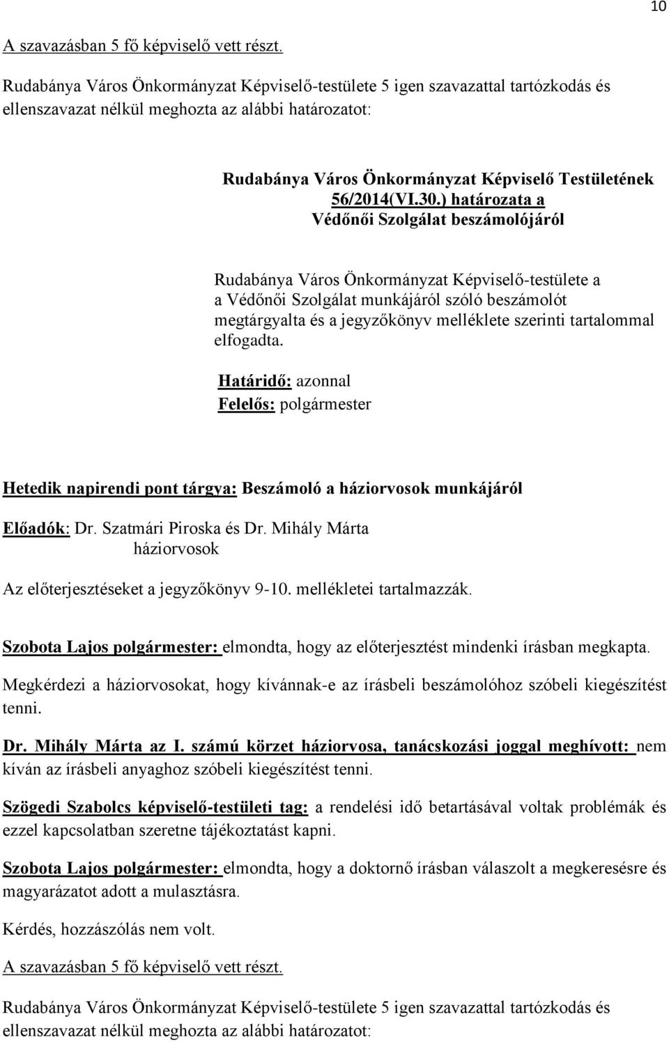 Szobota Lajos : elmondta, hogy az előterjesztést mindenki írásban megkapta. Megkérdezi a háziorvosokat, hogy kívánnak-e az írásbeli beszámolóhoz szóbeli kiegészítést tenni. Dr. Mihály Márta az I.