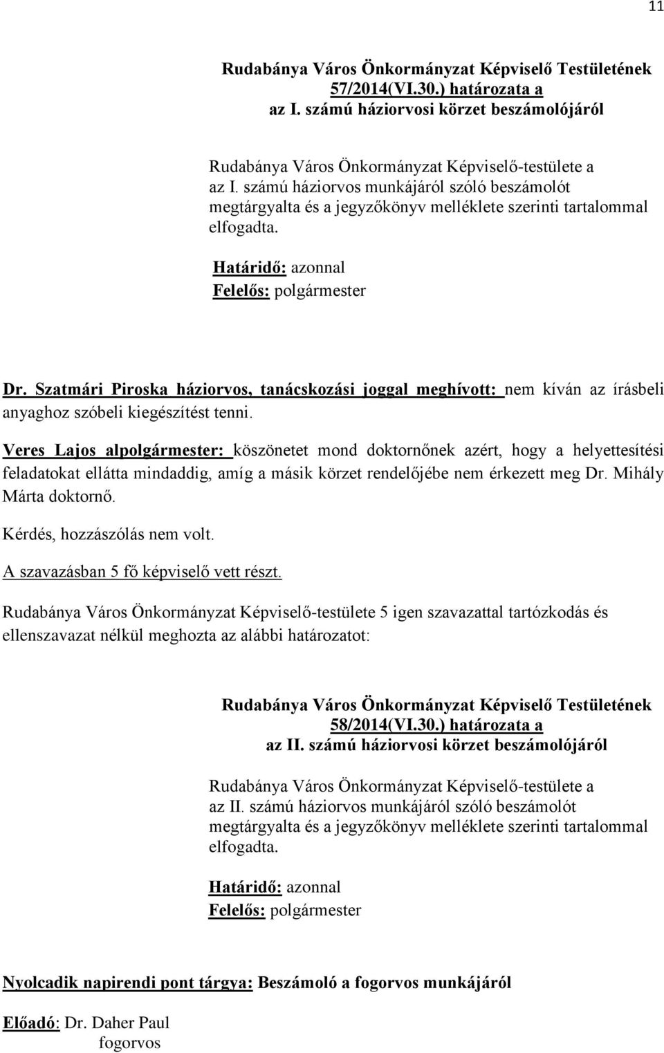 Veres Lajos al: köszönetet mond doktornőnek azért, hogy a helyettesítési feladatokat ellátta mindaddig, amíg a másik körzet rendelőjébe nem érkezett meg Dr. Mihály Márta doktornő. 58/2014(VI.30.