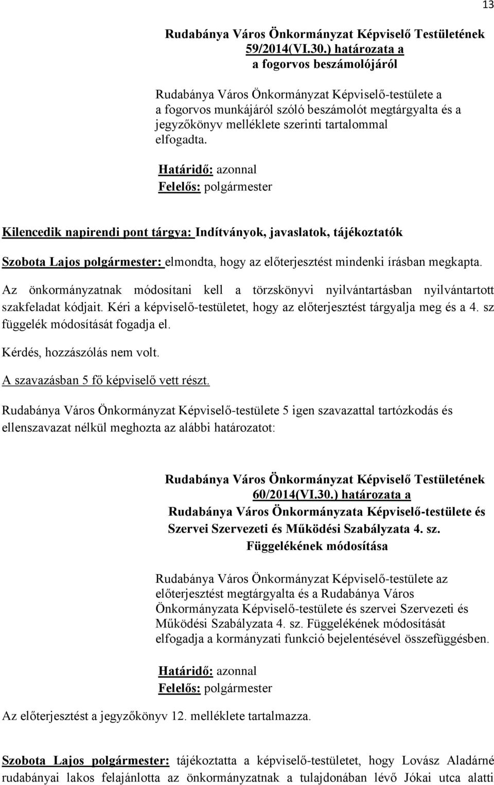 Az önkormányzatnak módosítani kell a törzskönyvi nyilvántartásban nyilvántartott szakfeladat kódjait. Kéri a képviselő-testületet, hogy az előterjesztést tárgyalja meg és a 4.