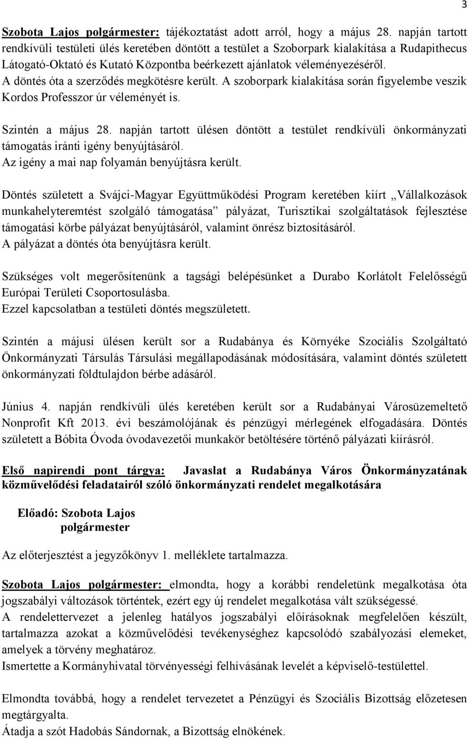 A döntés óta a szerződés megkötésre került. A szoborpark kialakítása során figyelembe veszik Kordos Professzor úr véleményét is. Szintén a május 28.