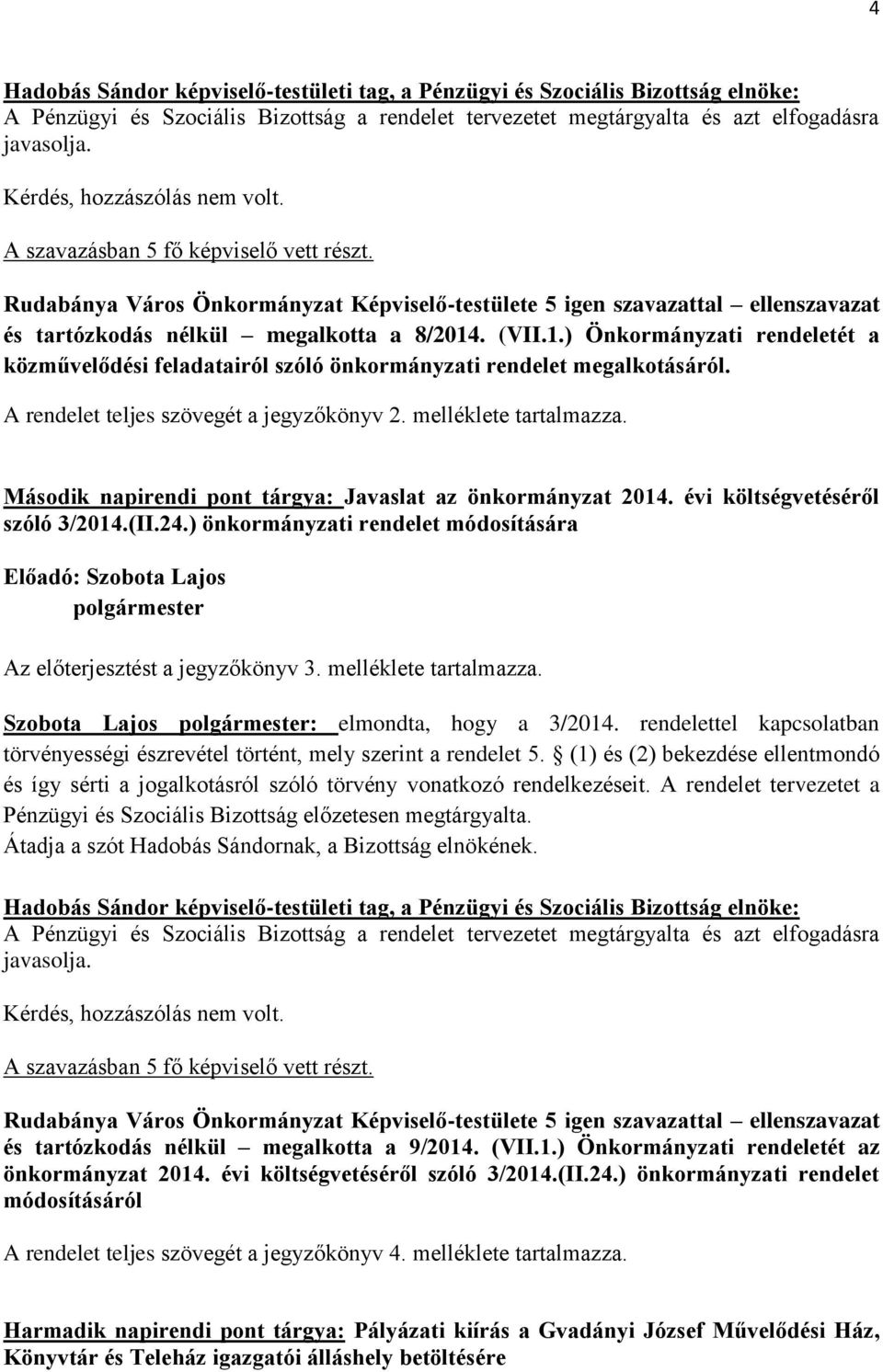 . (VII.1.) Önkormányzati rendeletét a közművelődési feladatairól szóló önkormányzati rendelet megalkotásáról. A rendelet teljes szövegét a jegyzőkönyv 2. melléklete tartalmazza.