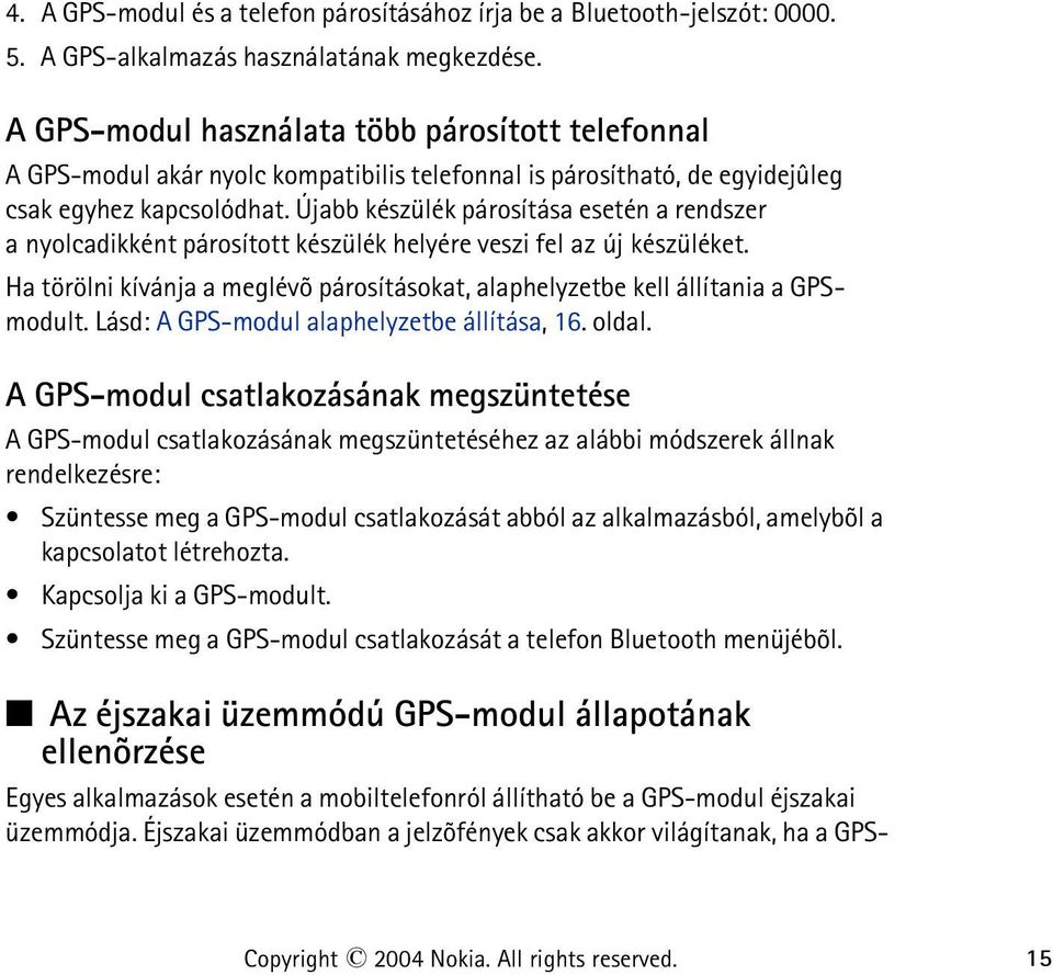 Újabb készülék párosítása esetén a rendszer a nyolcadikként párosított készülék helyére veszi fel az új készüléket.