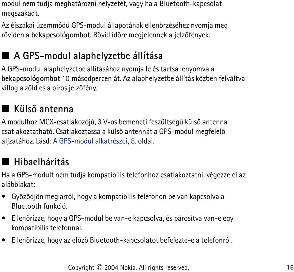 Az alaphelyzetbe állítás közben felváltva villog a zöld és a piros jelzõfény. Külsõ antenna A modulhoz MCX-csatlakozójú, 3 V-os bemeneti feszültségû külsõ antenna csatlakoztatható.