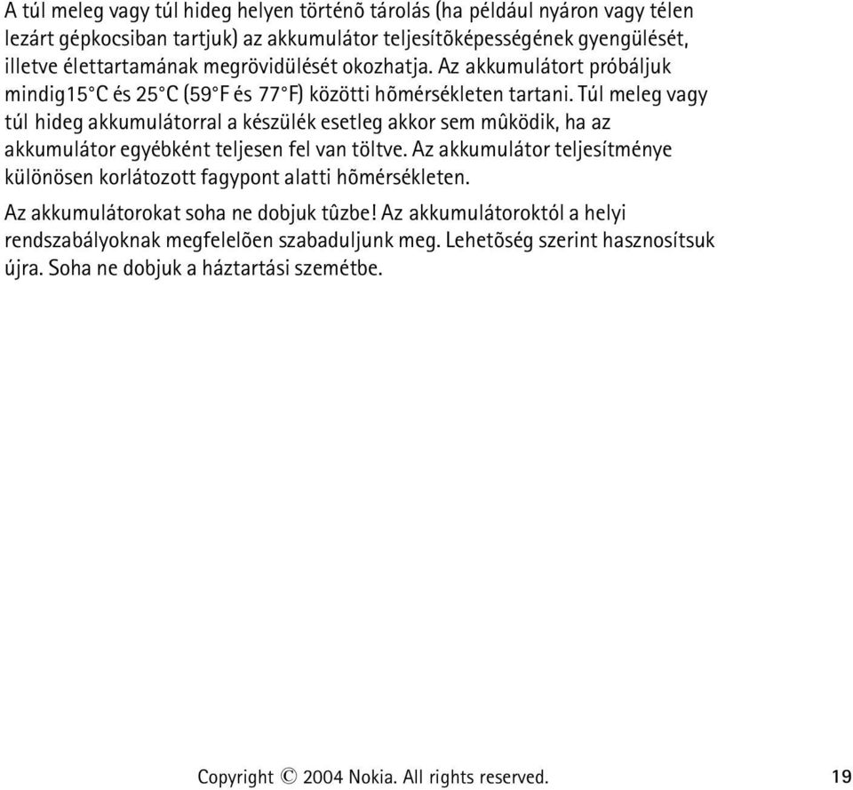 Túl meleg vagy túl hideg akkumulátorral a készülék esetleg akkor sem mûködik, ha az akkumulátor egyébként teljesen fel van töltve.