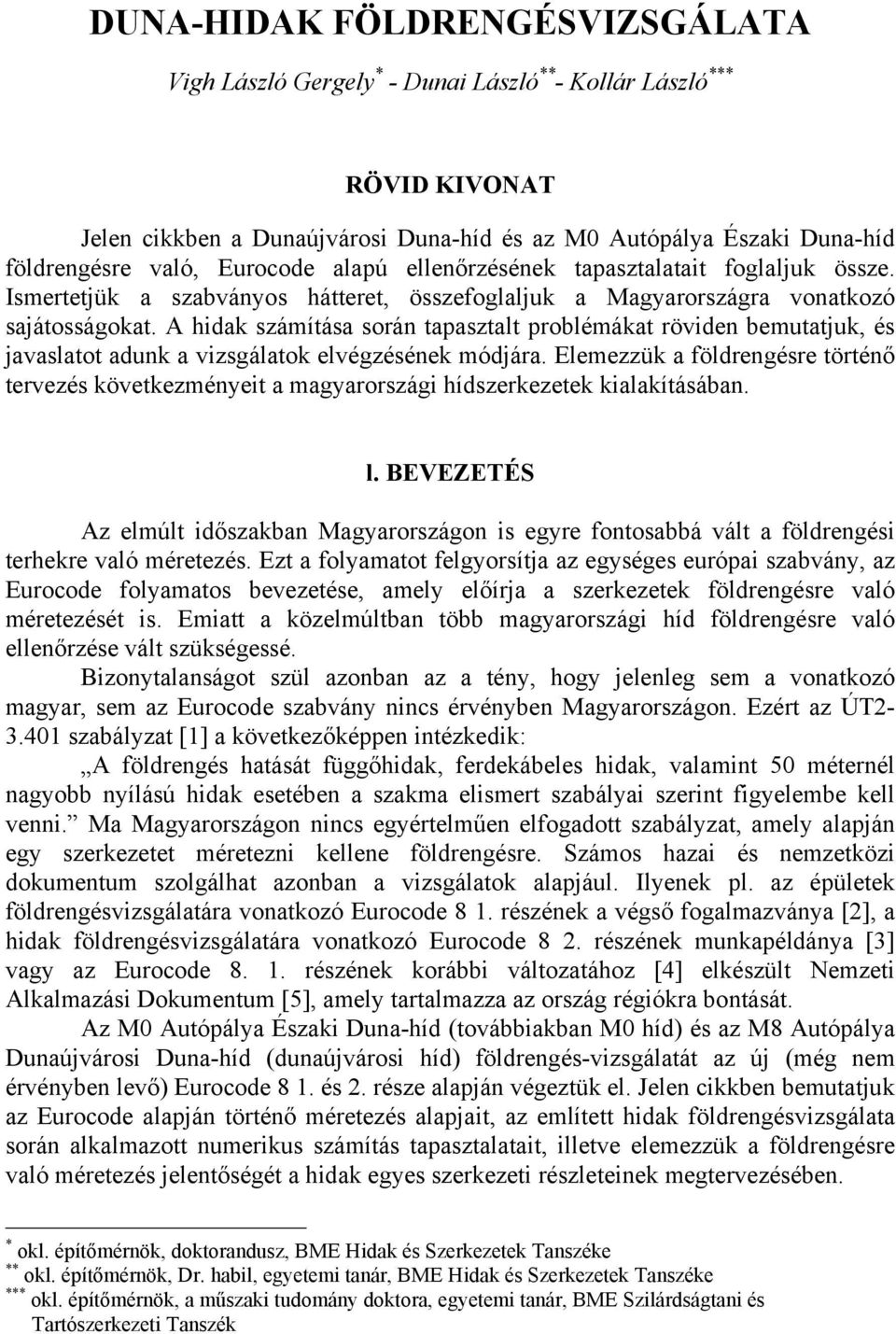 A hidak számítása során tapasztalt problémákat röviden bemutatjuk, és javaslatot adunk a vizsgálatok elvégzésének módjára.