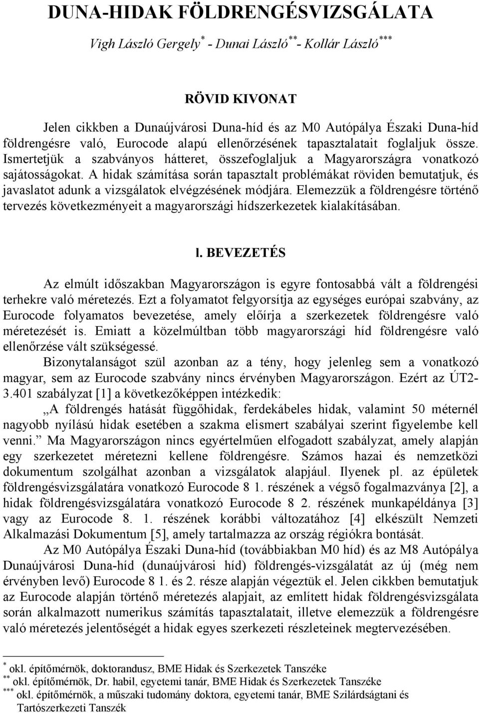 A hidak számítása során tapasztalt problémákat röviden bemutatjuk, és javaslatot adunk a vizsgálatok elvégzésének módjára.