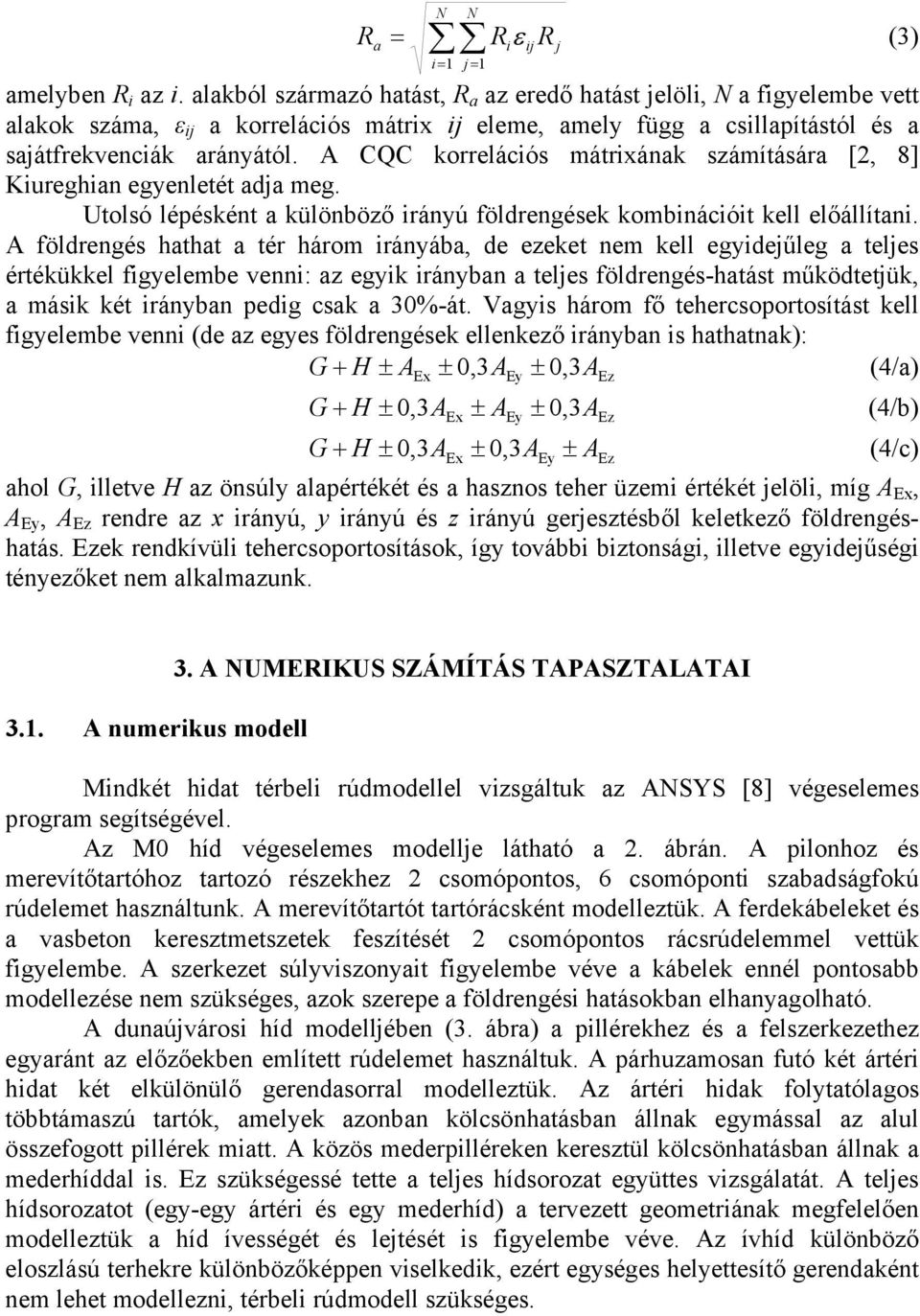 A CQC korrelációs mátrixának számítására [2, 8] Kiureghian egyenletét adja meg. Utolsó lépésként a különböző irányú földrengések kombinációit kell előállítani.