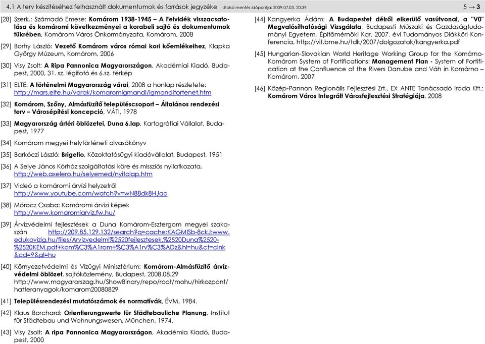Vezető Komárom város római kori kőemlékeihez, Klapka György Múzeum, Komárom, 2006 [30] Visy Zsolt: A Ripa Pannonica Magyarorszá
