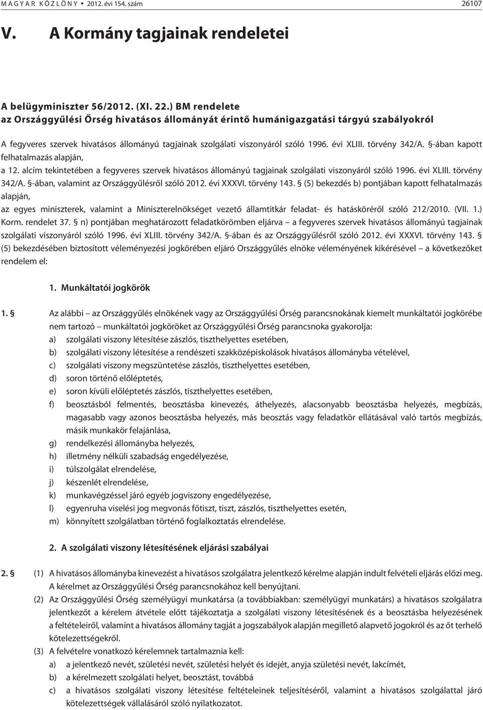 törvény 342/A. -ában kapott felhatalmazás alapján, a 12. alcím tekintetében a fegyveres szervek hivatásos állományú tagjainak szolgálati viszonyáról szóló 1996. évi XLIII. törvény 342/A.