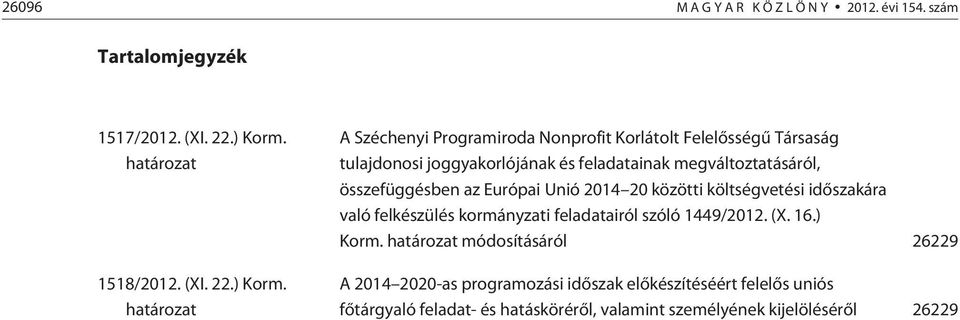 határozat A Széchenyi Programiroda Nonprofit Korlátolt Felelõsségû Társaság tulajdonosi joggyakorlójának és feladatainak megváltoztatásáról,