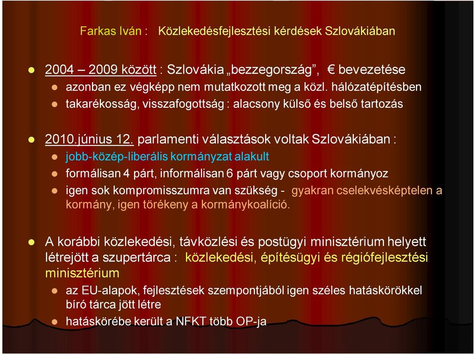 parlamenti választások voltak Szlovákiában : jobb-közép-liberális kormányzat alakult formálisan 4 párt, informálisan 6 párt vagy csoport kormányoz igen sok kompromisszumra van