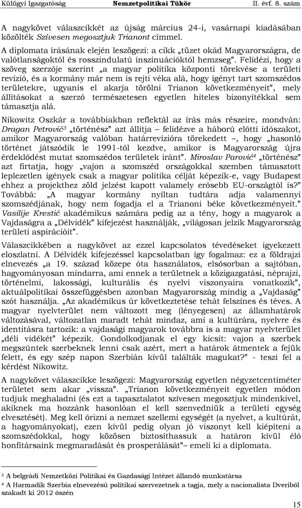 Felidézi, hogy a szöveg szerzője szerint a magyar politika központi törekvése a területi revízió, és a kormány már nem is rejti véka alá, hogy igényt tart szomszédos területekre, ugyanis el akarja