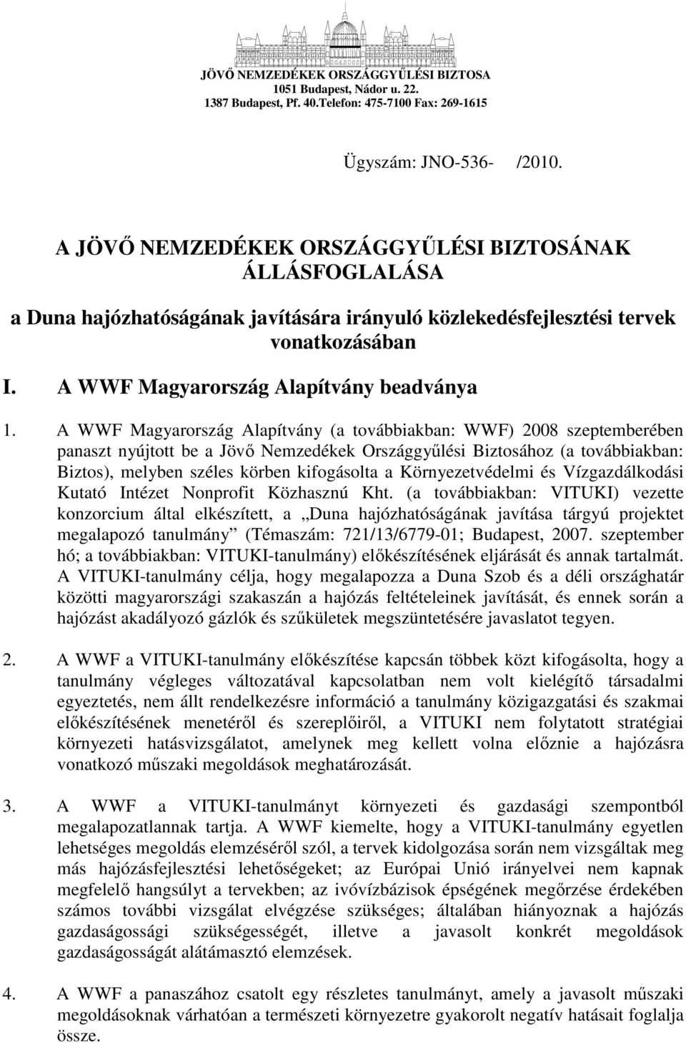 A WWF Magyarország Alapítvány (a továbbiakban: WWF) 2008 szeptemberében panaszt nyújtott be a Jövı Nemzedékek Országgyőlési Biztosához (a továbbiakban: Biztos), melyben széles körben kifogásolta a