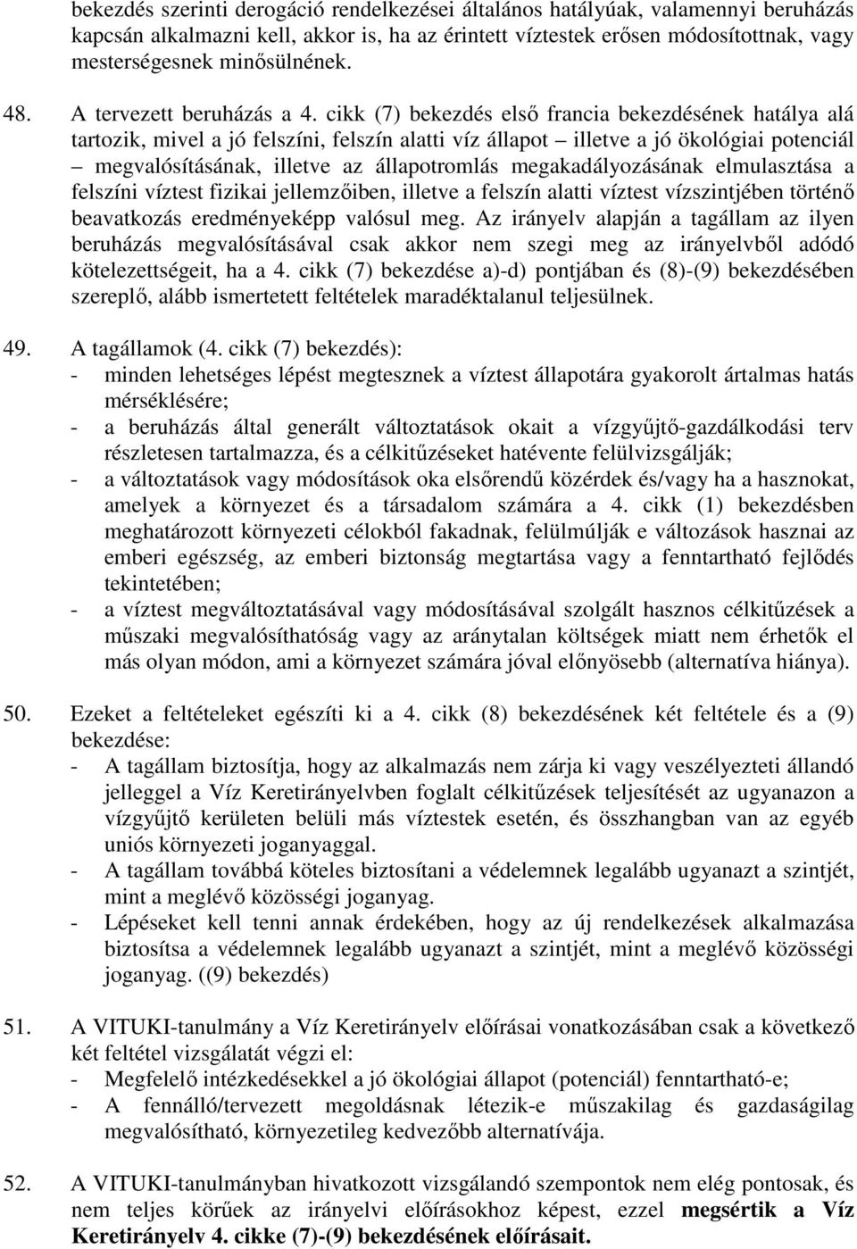 cikk (7) bekezdés elsı francia bekezdésének hatálya alá tartozik, mivel a jó felszíni, felszín alatti víz állapot illetve a jó ökológiai potenciál megvalósításának, illetve az állapotromlás