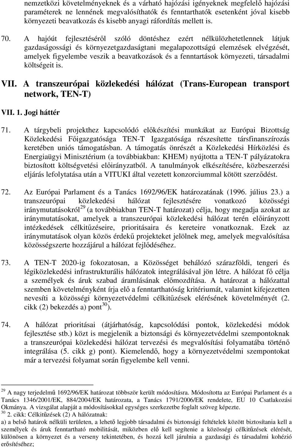 A hajóút fejlesztésérıl szóló döntéshez ezért nélkülözhetetlennek látjuk gazdaságossági és környezetgazdaságtani megalapozottságú elemzések elvégzését, amelyek figyelembe veszik a beavatkozások és a