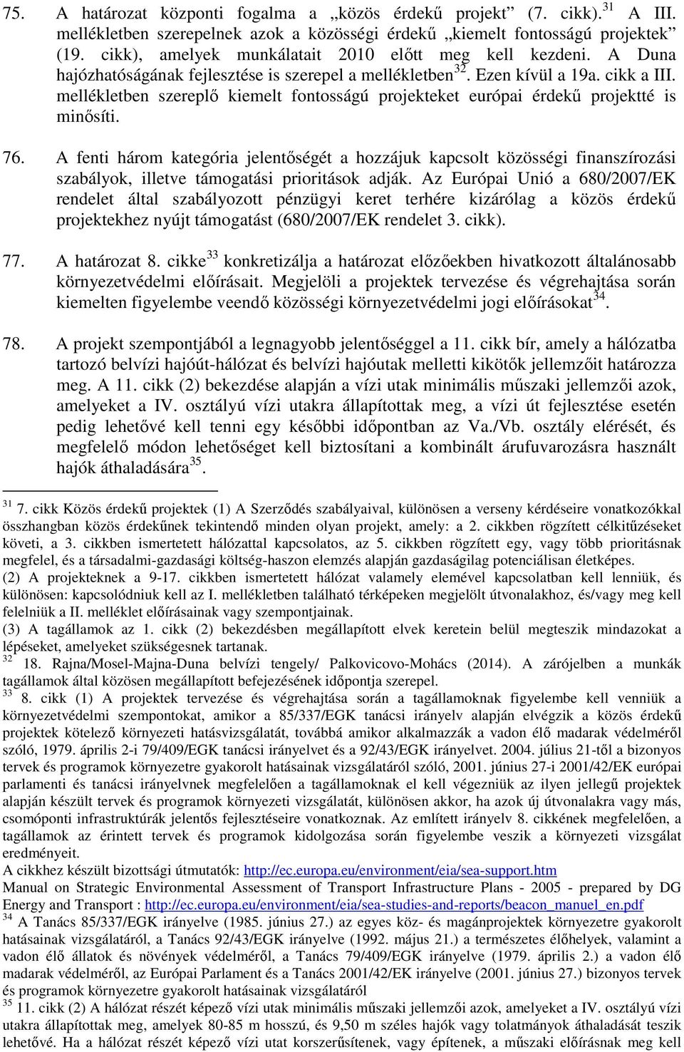 mellékletben szereplı kiemelt fontosságú projekteket európai érdekő projektté is minısíti. 76.