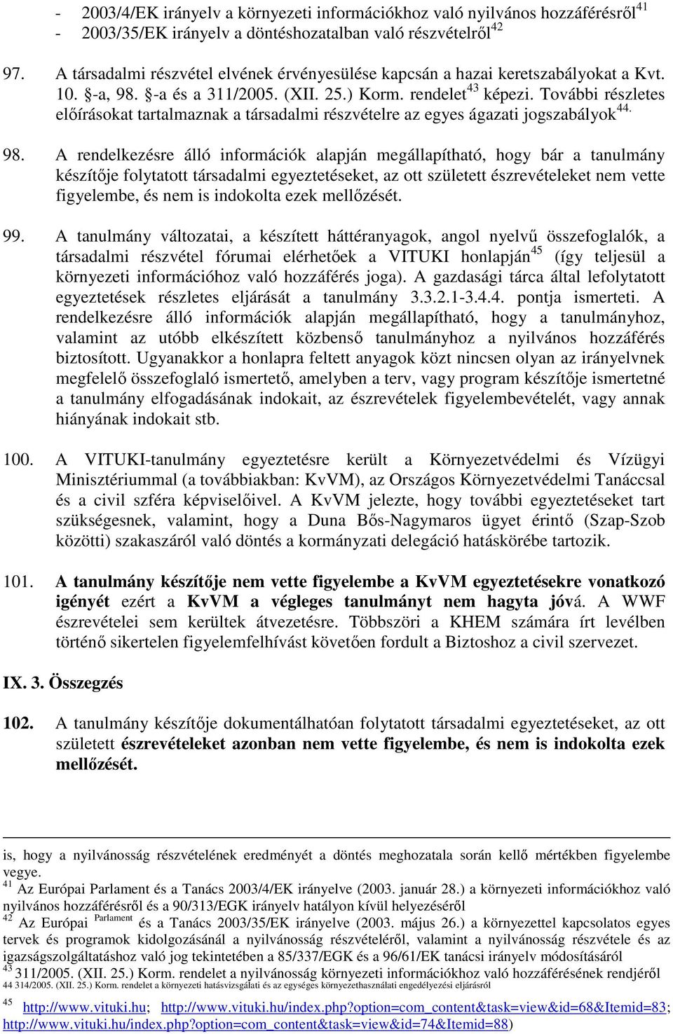 További részletes elıírásokat tartalmaznak a társadalmi részvételre az egyes ágazati jogszabályok 44. 98.
