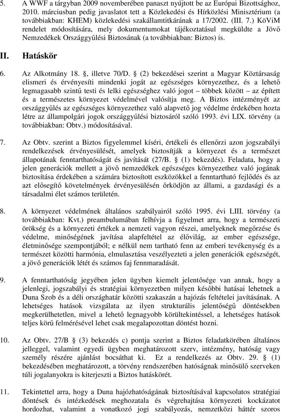 ) KöViM rendelet módosítására, mely dokumentumokat tájékoztatásul megküldte a Jövı Nemzedékek Országgyőlési Biztosának (a továbbiakban: Biztos) is. II. Hatáskör 6. Az Alkotmány 18., illetve 70/D.